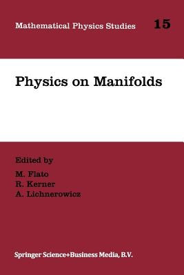 Physics on Manifolds: Proceedings of the International Colloquium in Honour of Yvonne Choquet-Bruhat, Paris, June 3-5, 1992 by Flato, M.