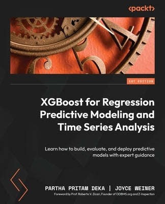 XGBoost for Regression Predictive Modeling and Time Series Analysis: Learn how to build, evaluate, and deploy predictive models with expert guidance by Deka, Partha Pritam