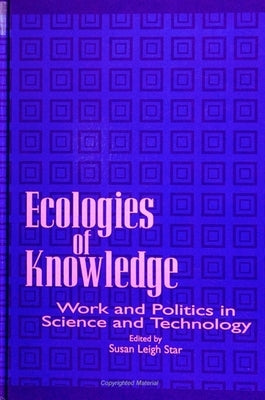 Ecologies of Knowledge: Work and Politics in Science and Technology by Star, Susan Leigh