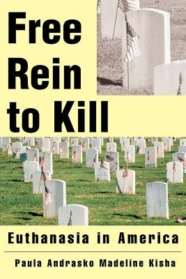 Free Rein to Kill: Euthanasia in America by Kisha, Madeline K.