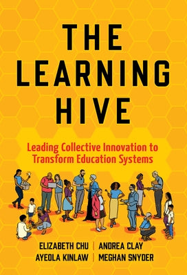 The Learning Hive: Leading Collective Innovation to Transform Education Systems by Chu, Elizabeth