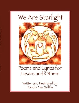 We Are Starlight: Poems and Lyrics for Lovers and Others by Griffin, Sandra Ure