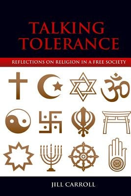 Talking Tolerance: Reflections on Religion in a Free Society by Carroll, Jill