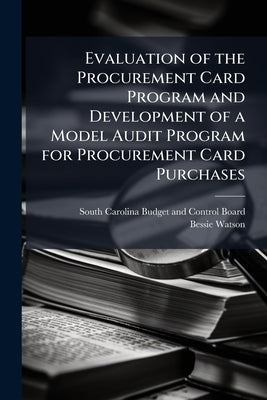 Evaluation of the Procurement Card Program and Development of a Model Audit Program for Procurement Card Purchases by South Carolina Budget and Control Board