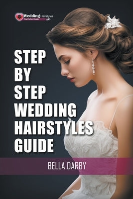 Step by Step Wedding Hairstyles Guide by Darby, Bella