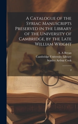 A Catalogue of the Syriac Manuscripts Preserved in the Library of the University of Cambridge, by the Late William Wright: 2 by Cambridge University Library