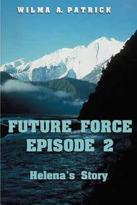 Future Force Episode 2: Helena's Story by Patrick, Wilma a.