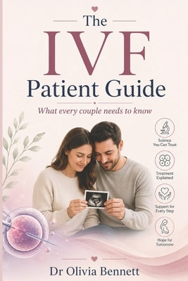 The Ivf Patient Guide: What Every Couple Needs to Know by Bennett, Olivia