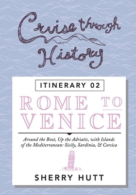 Cruise Through History: Rome to Venice by Hutt, Sherry