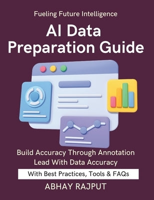 AI Data Preparation Guide: Fuel AI With Quality Data Labeling Tools Explained Human-in-the-Loop Best Practices Prepare to Train Smarter Annotate for S by Rajput, Abhay
