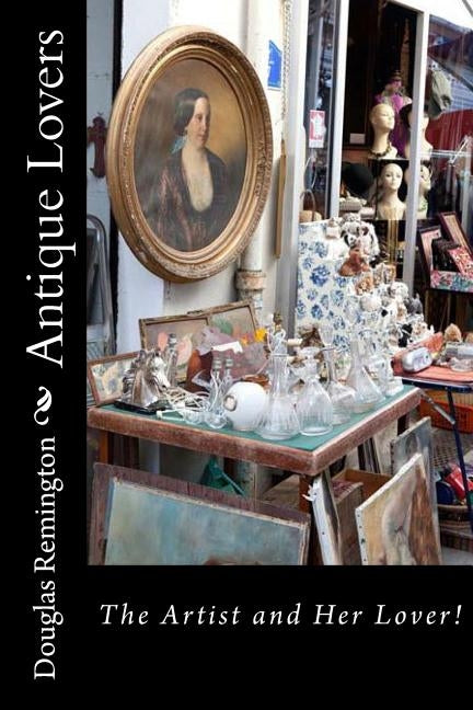 Antique Lovers: The Artist and Her Lover! by Remington, Douglas