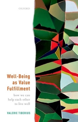 Well-Being as Value Fulfillment: How We Can Help Each Other to Live Well by Tiberius, Valerie