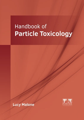 Handbook of Particle Toxicology by Malone, Lucy