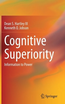 Cognitive Superiority: Information to Power by Hartley III, Dean S.