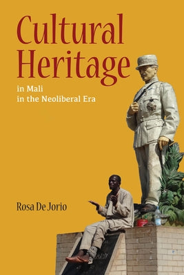 Cultural Heritage in Mali in the Neoliberal Era by De Jorio, Rosa