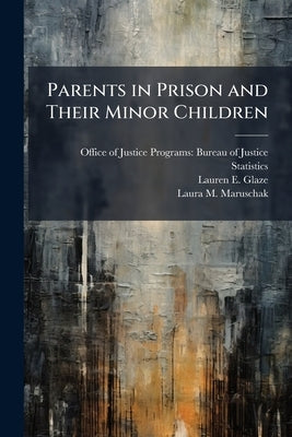 Parents in Prison and Their Minor Children by Office of Justice Programs Bureau of