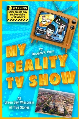 My Reality TV Show: Doug Heim's amazing, crazy, unbelievable true-life stories. by Heim, Doug