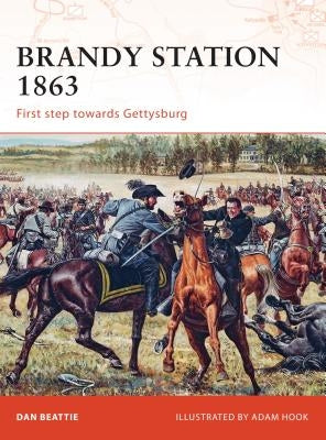 Brandy Station 1863: First Step Towards Gettysburg by Beattie, Dan