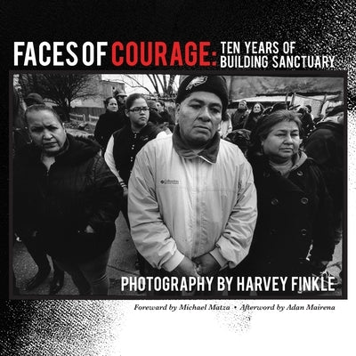 Faces of Courage: Ten Years of Building Sanctuary by Finkle, Harvey