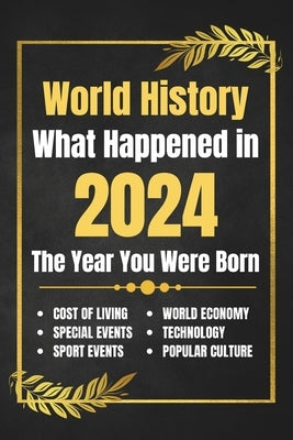 World History What Happened in 2024: The Year You Were Born - Major Events, Sports Highlights, Technological Advances, Cost of Living Changes and More by His, Deself
