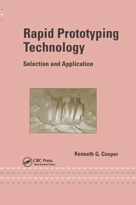 Rapid Prototyping Technology: Selection and Application by Cooper, Kenneth