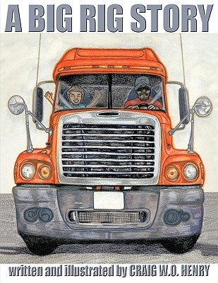 A Big Rig Story by Henry, Craig W. O.