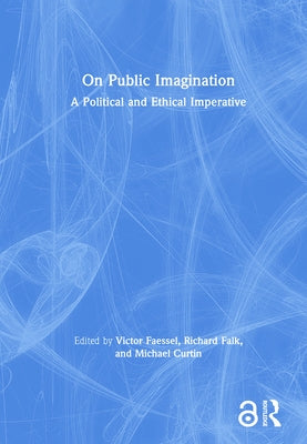 On Public Imagination: A Political and Ethical Imperative by Faessel, Victor