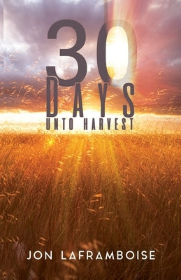 30 Days Unto Harvest by Laframboise, Jonathan