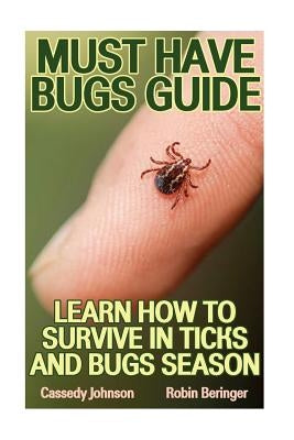 Must Have Bugs Guide: Learn How To Survive In Ticks And Bugs Season by Beringer, Robin
