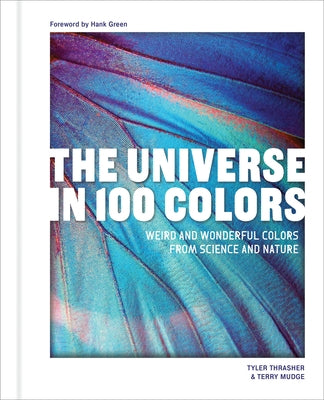 The Universe in 100 Colors: Weird and Wonderful Colors from Science and Nature by Thrasher, Tyler
