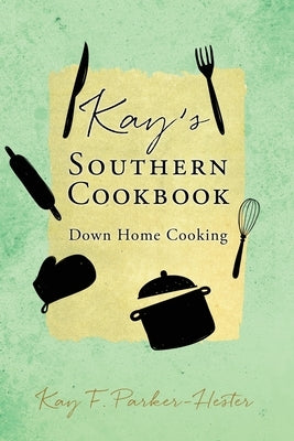 Kay's Southern Cookbook: Down Home Cooking by Parker-Hester, Kay F.