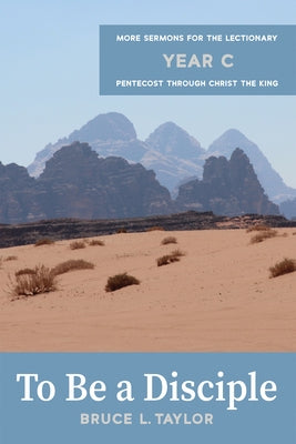 To Be a Disciple: More Sermons for the Lectionary, Year C, Pentecost Through Christ the King by Taylor, Bruce L.