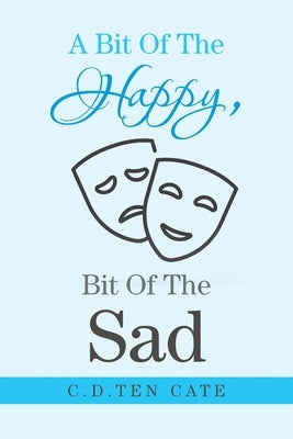 A Bit of the Happy, Bit of the Sad by Cate, C. D. Ten
