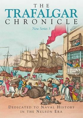 The Trafalgar Chronicle: New Series 3: Dedicated to Naval History in the Nelson Era by Hore, Peter