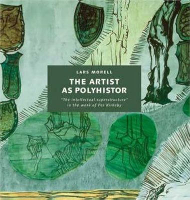 The Artist as Polyhistor: The Intellectual Superstructure in the Work of Per Kirkeby by Morell, Lars
