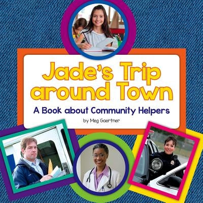 Jade's Trip Around Town: A Book about Community Helpers by Gaertner, Meg