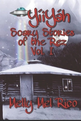 YíiYáh! Scary Stories of the Rez: Volume 1 by Rico, Melly Mel