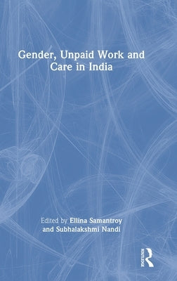 Gender, Unpaid Work and Care in India by Samantroy, Ellina