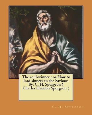 The soul-winner: or How to lead sinners to the Saviour. By: C. H. Spurgeon ( Charles Haddon Spurgeon ) by Spurgeon, Charles Haddon
