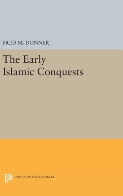 The Early Islamic Conquests by Donner, Fred M.