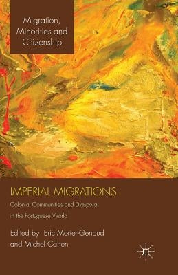 Imperial Migrations: Colonial Communities and Diaspora in the Portuguese World by Morier-Genoud, E.