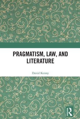 Pragmatism, Law, and Literature by Kenny, David