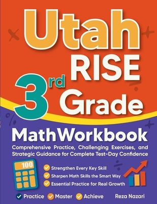 Utah RISE 3rd Grade Math Workbook: Comprehensive Practice, Challenging Exercises, and Strategic Guidance for Complete Test-Day Confidence by Nazari, Reza
