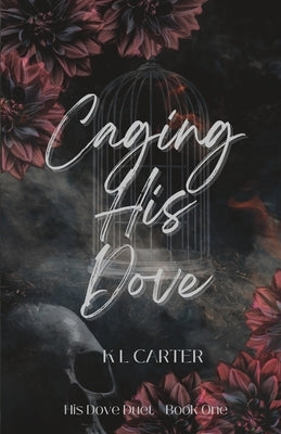 Caging His Dove: An enemies-to-lovers, forced marriage romance by Carter, K. L.