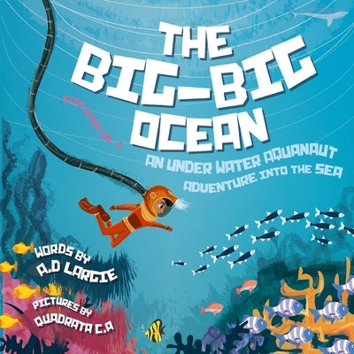 The Big-Big Ocean: An Underwater Aquanaut Adventure Into The Sea (Astronaut) by Quadrata C a