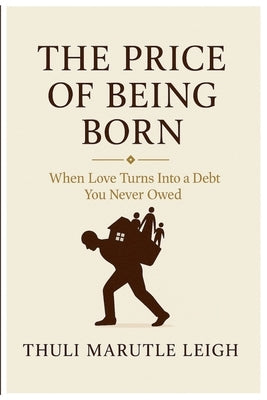 The Price of Being Born by Leigh, Thuli Marutle