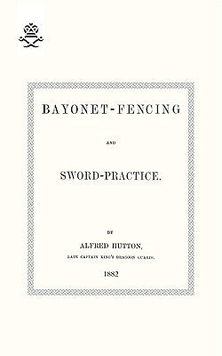 Bayonet-Fencing and Sword-Practice 1882 by Hutton, Alfred