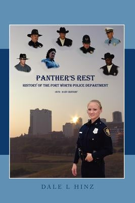 Panther's Rest: History of the Fort Worth Police Department 1873-21st Century by Hinz, Dale L.