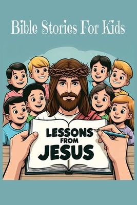 "Lessons from Jesus: Bible Stories for Kids" Story books for kids ages 4-8 Teaching the Value of honesty, forgiveness, kindness, positive attitude and by J, Viva