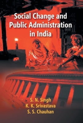 Social Change and Public Administration in India by Chauhan, Ss